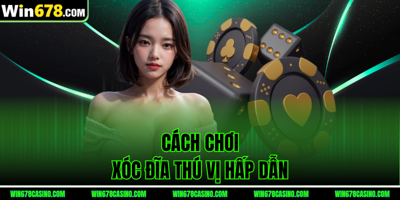 Cách chơi Xóc Đĩa thú vị hấp dẫn tại win678 Cách chơi Xóc Đĩa thú vị hấp dẫn tại win678