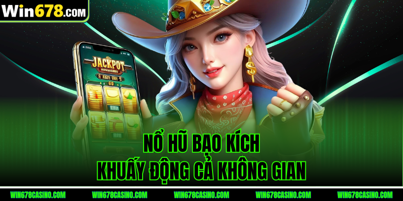 Nổ hũ bạo kích khuấy động cả không gian Nổ hũ bạo kích khuấy động cả không gian