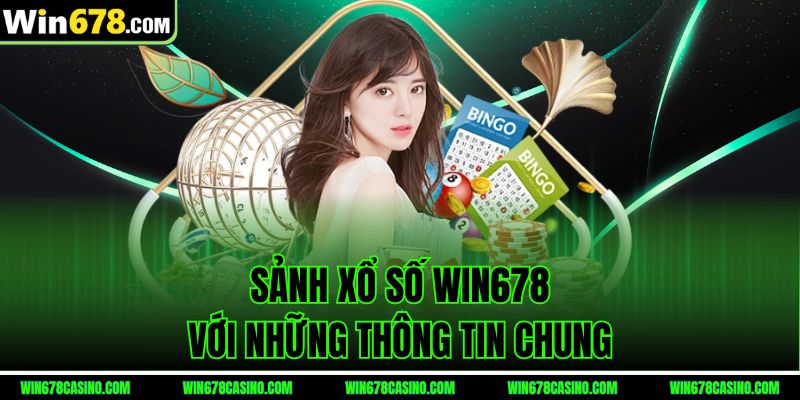 Sảnh xổ số WIN678 với những thông tin chung Sảnh xổ số WIN678 với những thông tin chung