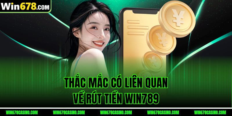 Thắc mắc có liên quan về rút tiền Win789 Thắc mắc có liên quan về rút tiền Win789