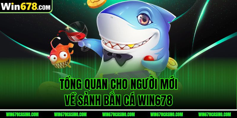 Tổng quan cho người mới về sảnh bắn cá WIN678 Tổng quan cho người mới về sảnh bắn cá WIN678